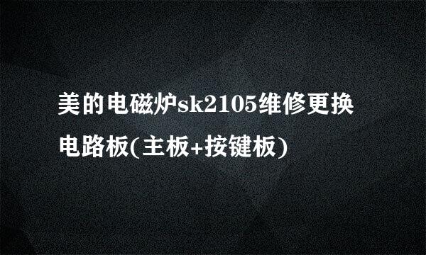 美的电磁炉sk2105维修更换电路板(主板+按键板)