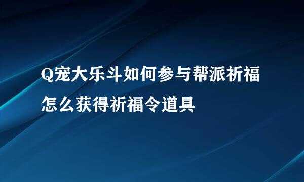 Q宠大乐斗如何参与帮派祈福 怎么获得祈福令道具