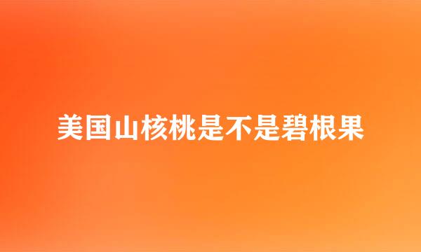 美国山核桃是不是碧根果