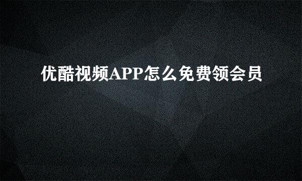 优酷视频APP怎么免费领会员