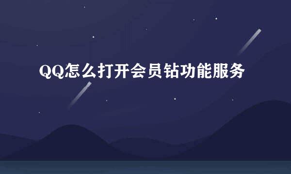 QQ怎么打开会员钻功能服务