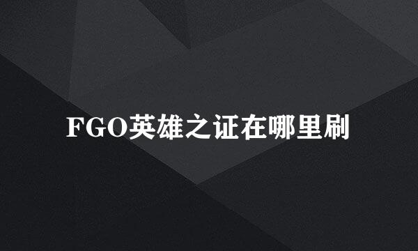 FGO英雄之证在哪里刷