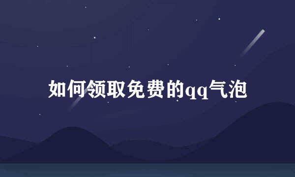 如何领取免费的qq气泡