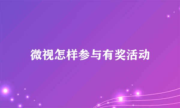 微视怎样参与有奖活动