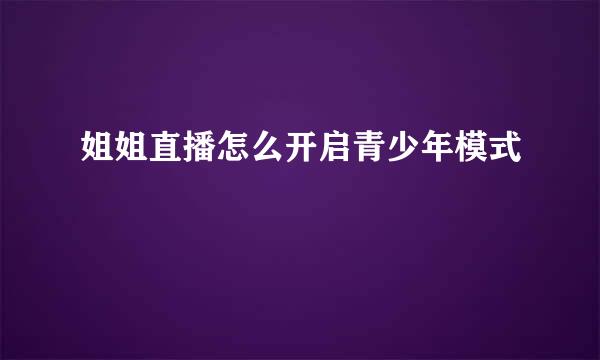 姐姐直播怎么开启青少年模式