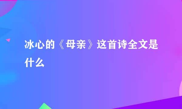 冰心的《母亲》这首诗全文是什么