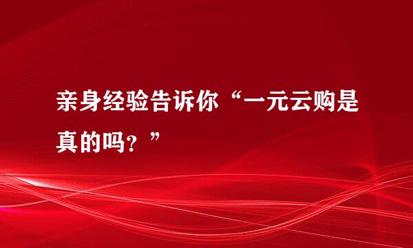 亲身经验告诉你“一元云购是真的吗？”