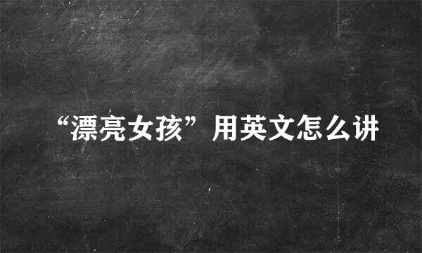 “漂亮女孩”用英文怎么讲