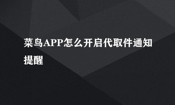 菜鸟APP怎么开启代取件通知提醒