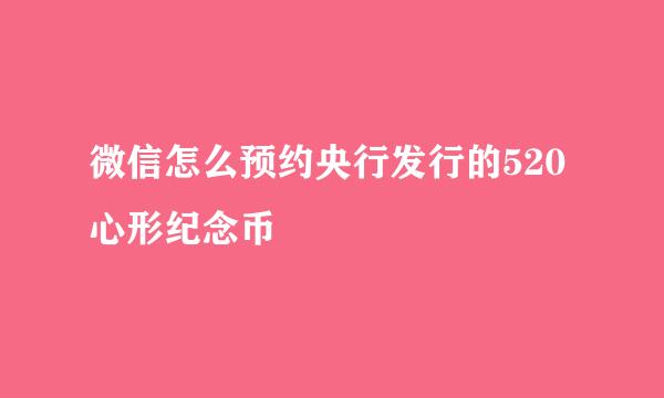 微信怎么预约央行发行的520心形纪念币