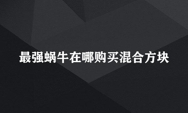 最强蜗牛在哪购买混合方块