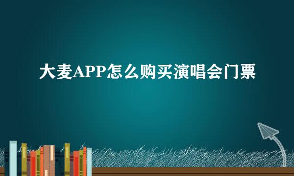 大麦APP怎么购买演唱会门票