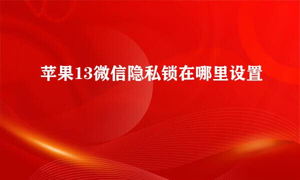 苹果13微信隐私锁在哪里设置
