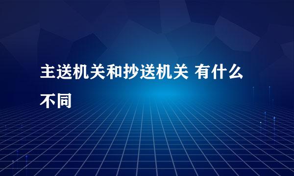 主送机关和抄送机关 有什么不同