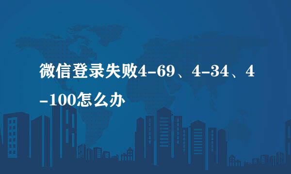 微信登录失败4-69、4-34、4-100怎么办