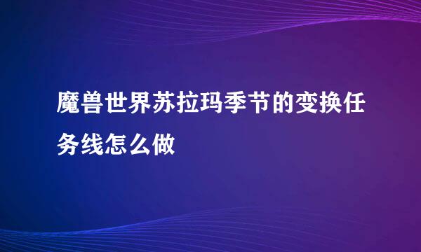 魔兽世界苏拉玛季节的变换任务线怎么做