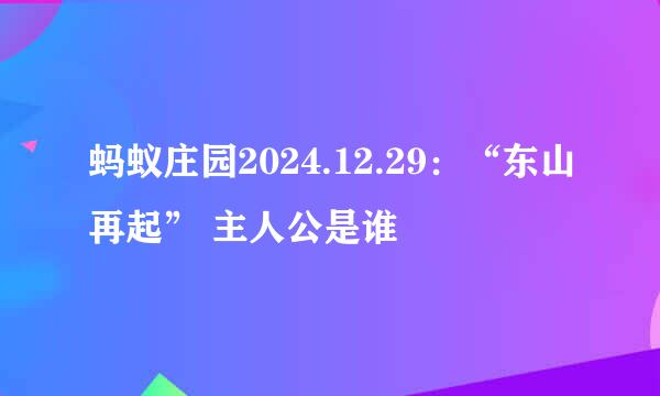 蚂蚁庄园2024.12.29：“东山再起” 主人公是谁