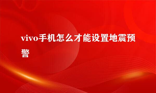 vivo手机怎么才能设置地震预警