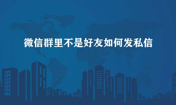 微信群里不是好友如何发私信