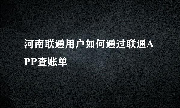 河南联通用户如何通过联通APP查账单
