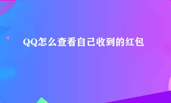 QQ怎么查看自己收到的红包