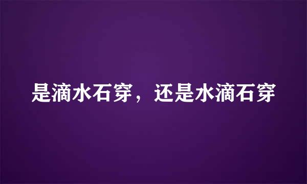 是滴水石穿，还是水滴石穿