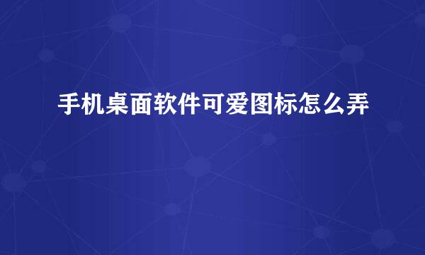 手机桌面软件可爱图标怎么弄