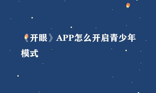 《开眼》APP怎么开启青少年模式