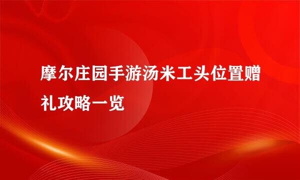 摩尔庄园手游汤米工头位置赠礼攻略一览