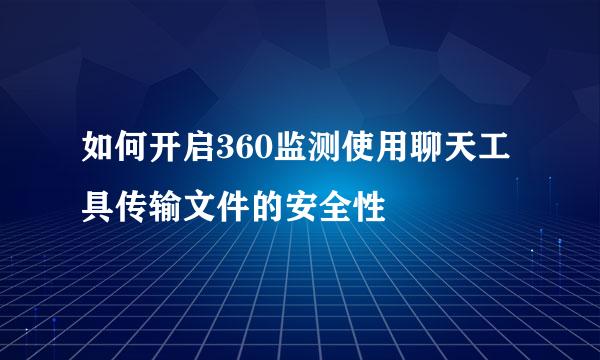 如何开启360监测使用聊天工具传输文件的安全性