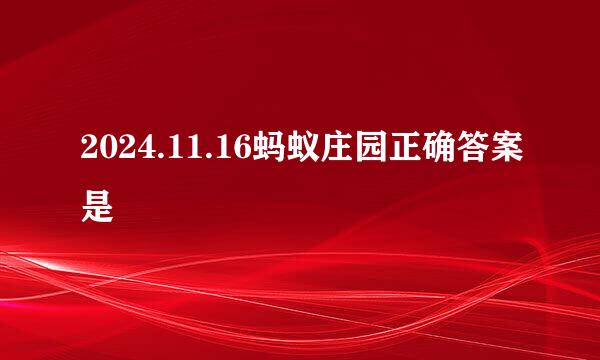 2024.11.16蚂蚁庄园正确答案是