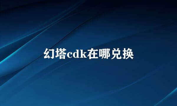 幻塔cdk在哪兑换