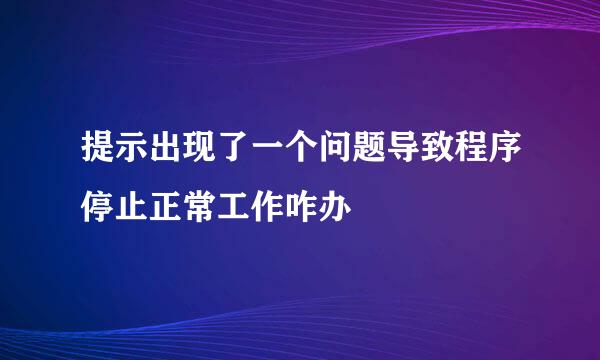 提示出现了一个问题导致程序停止正常工作咋办