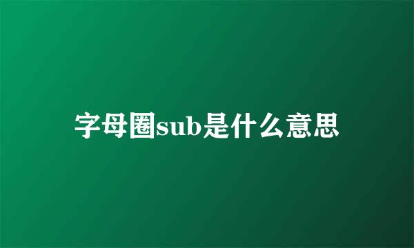 字母圈sub是什么意思