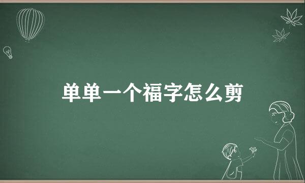 单单一个福字怎么剪