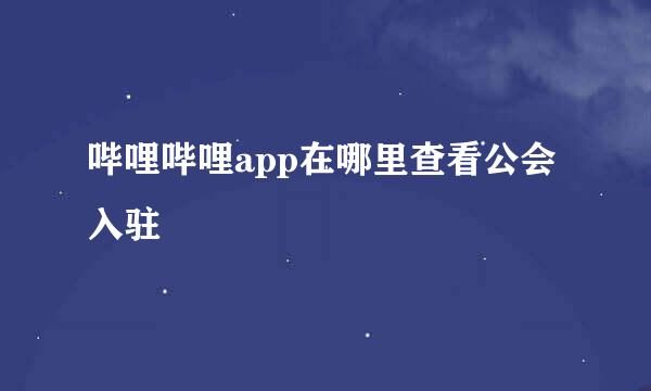 哔哩哔哩app在哪里查看公会入驻