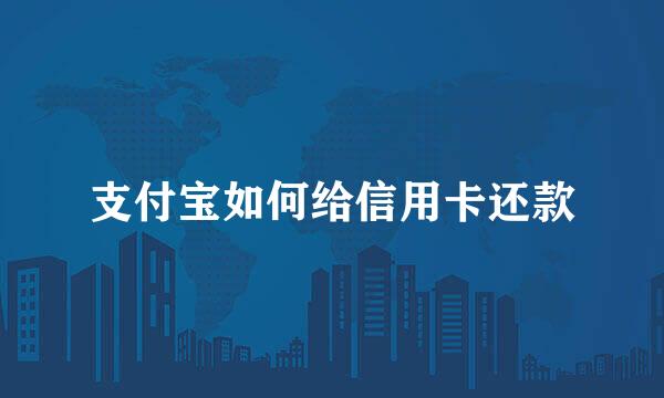 支付宝如何给信用卡还款
