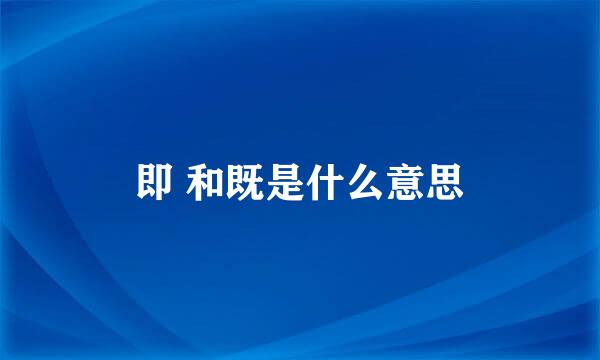 即 和既是什么意思