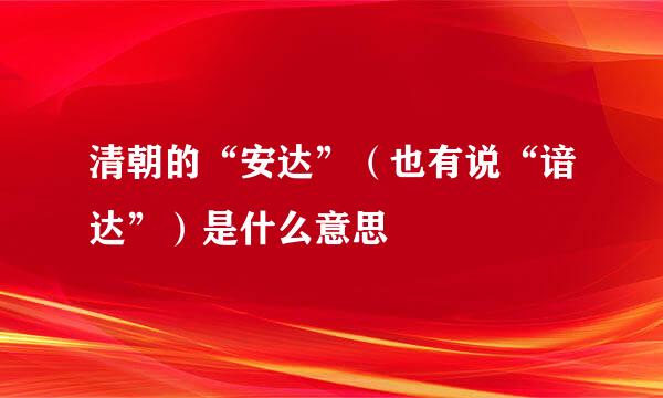 清朝的“安达”（也有说“谙达”）是什么意思