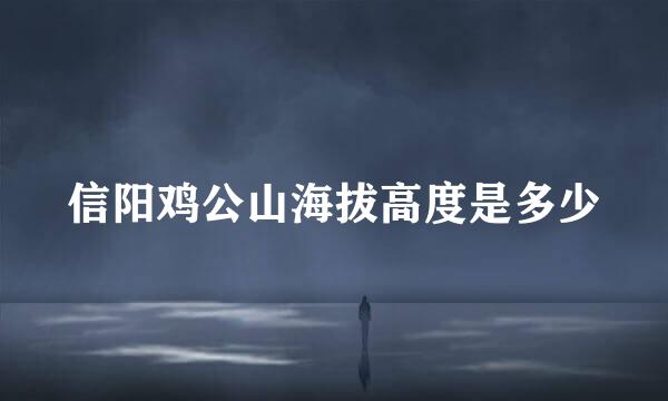 信阳鸡公山海拔高度是多少