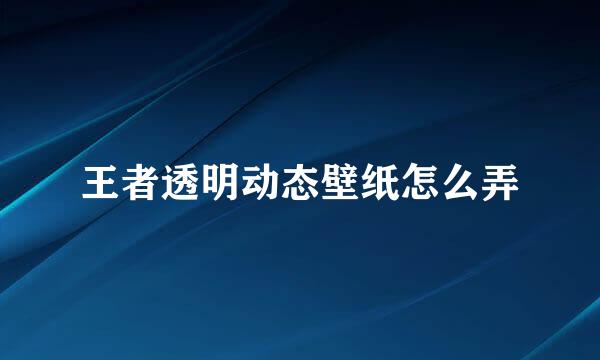 王者透明动态壁纸怎么弄