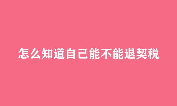 怎么知道自己能不能退契税