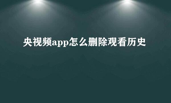 央视频app怎么删除观看历史