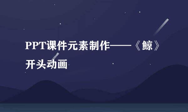 PPT课件元素制作——《鲸》开头动画