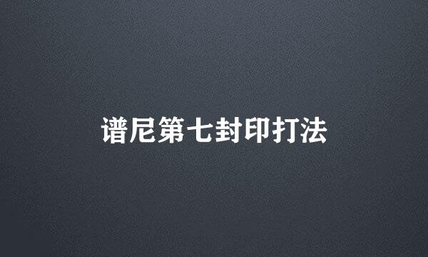 谱尼第七封印打法