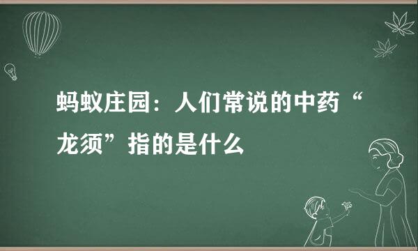 蚂蚁庄园：人们常说的中药“龙须”指的是什么