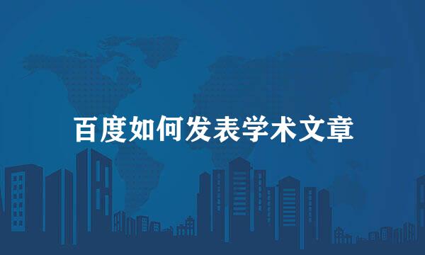 百度如何发表学术文章