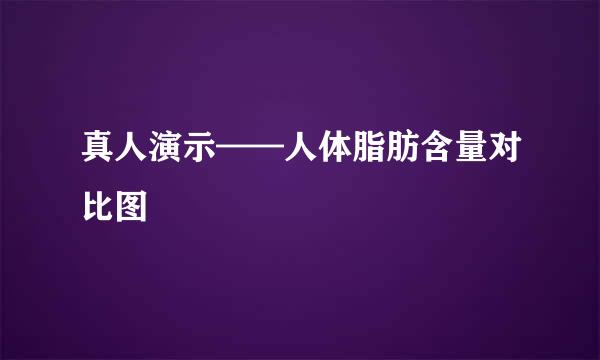 真人演示——人体脂肪含量对比图