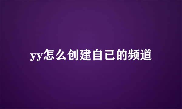 yy怎么创建自己的频道