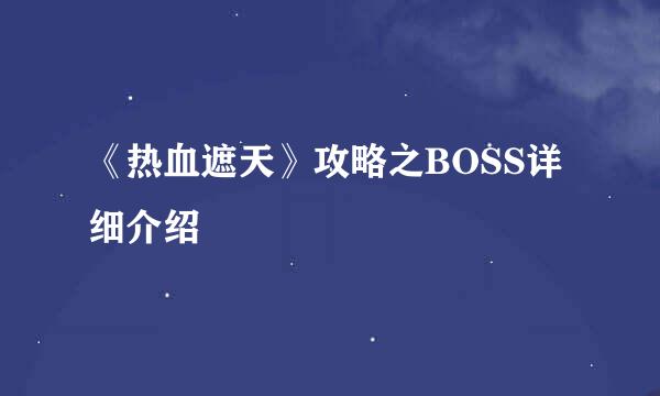 《热血遮天》攻略之BOSS详细介绍